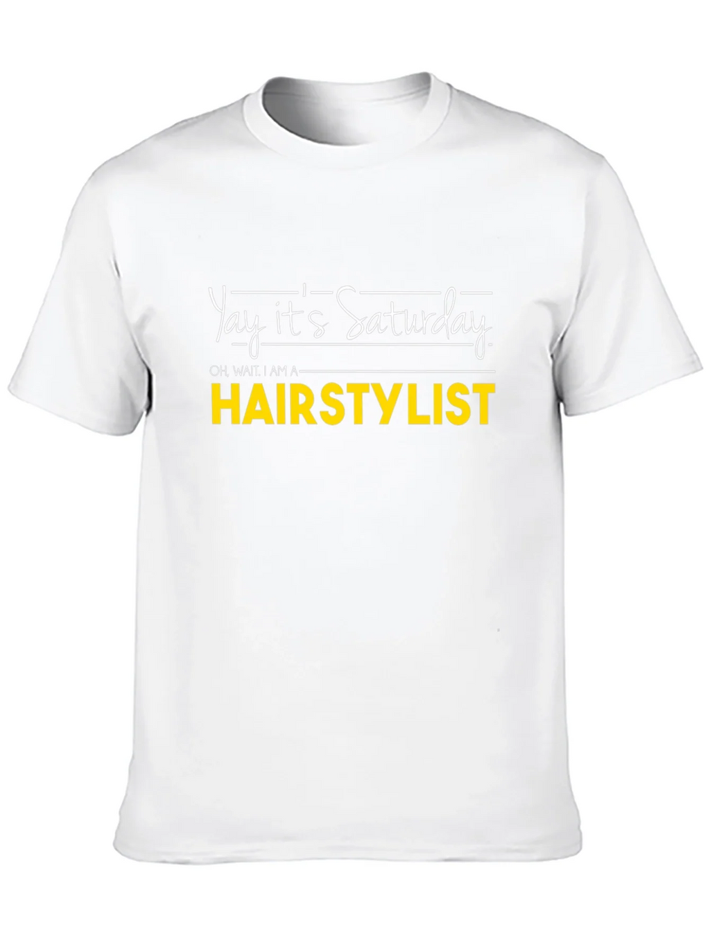 Yay Its Saturday HAIRSTYLIST T-Shirt