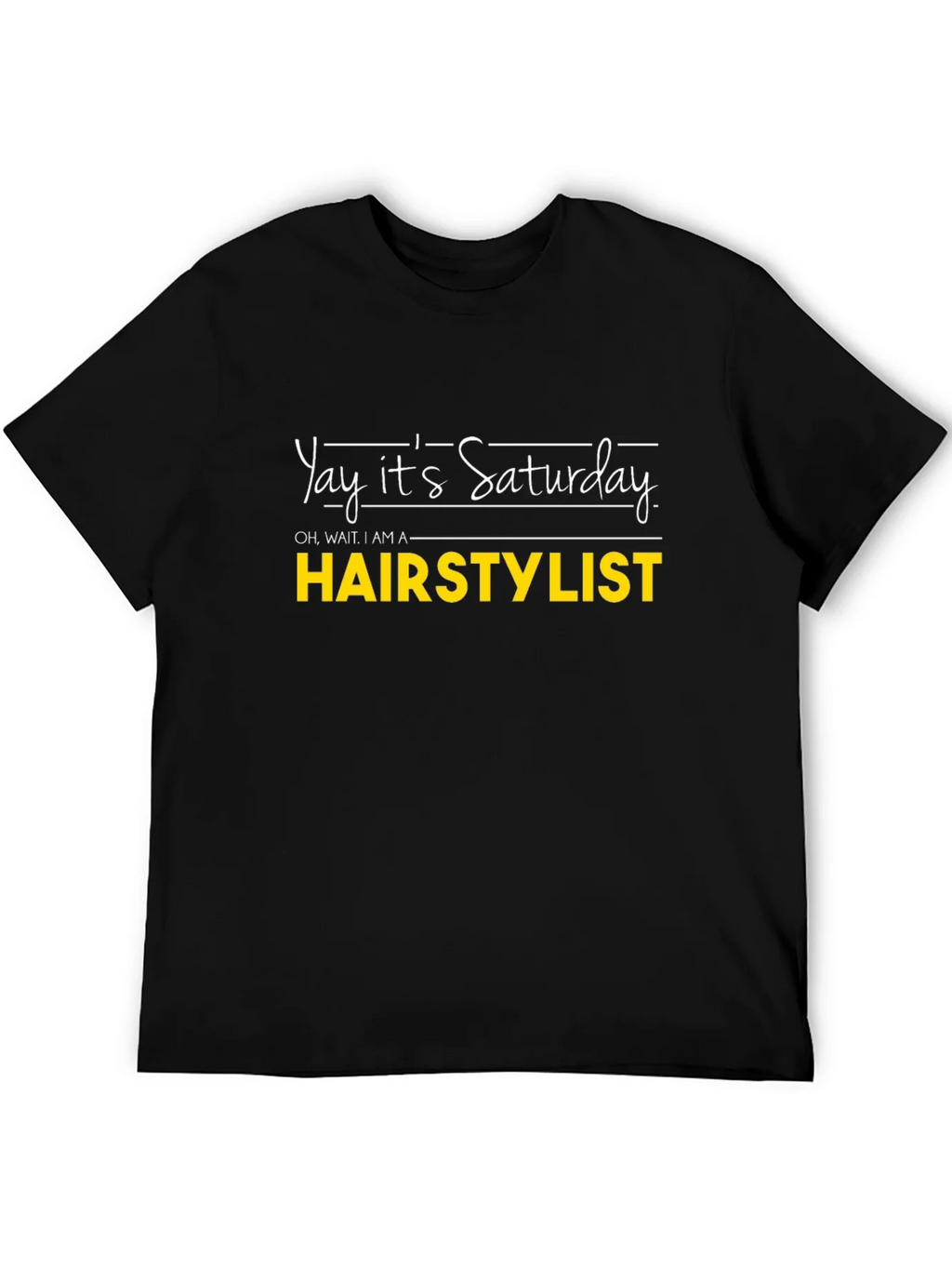 Yay Its Saturday HAIRSTYLIST T-Shirt