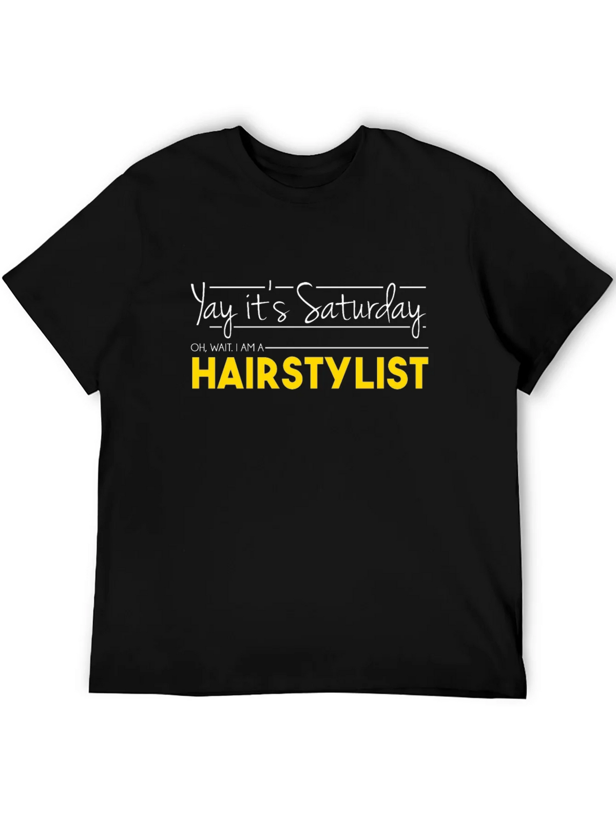 Yay Its Saturday HAIRSTYLIST T-Shirt