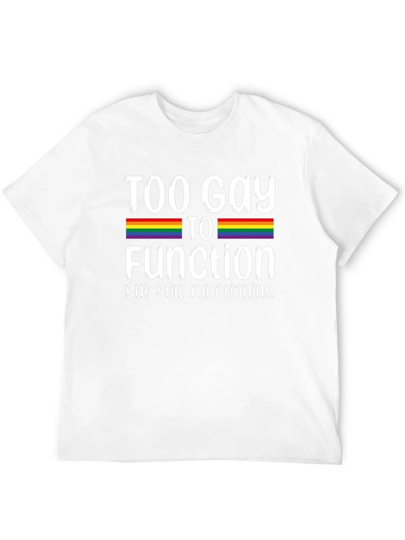 Too Gay To Function Rainbow Pride T-Shirt