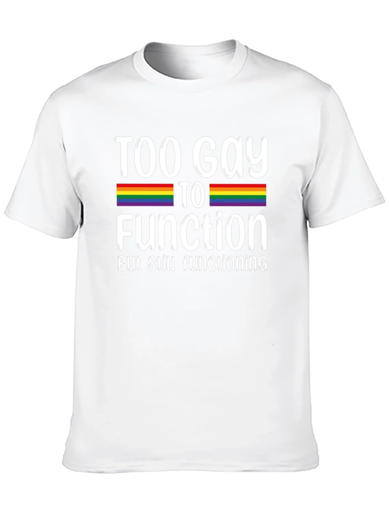 Too Gay To Function Rainbow Pride T-Shirt