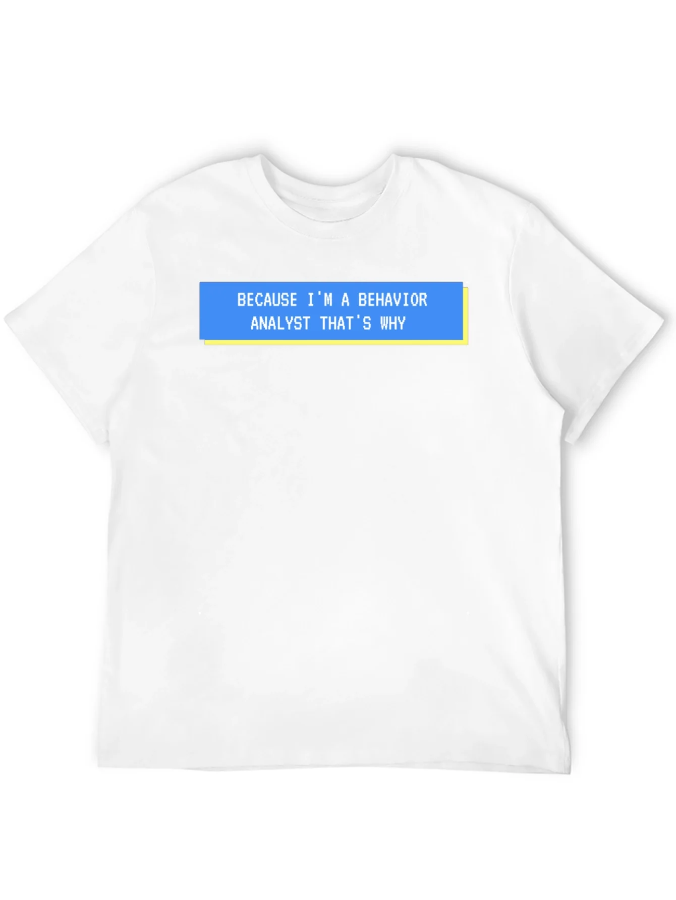 Behavior Analyst T-Shirt - Funny Why Quote Tee