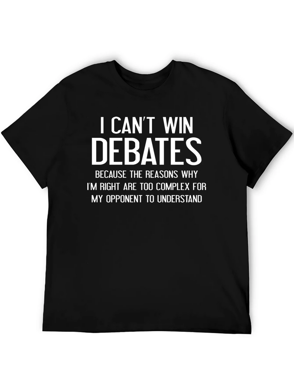 I Cant Win Debates Funny Sarcastic T-Shirt