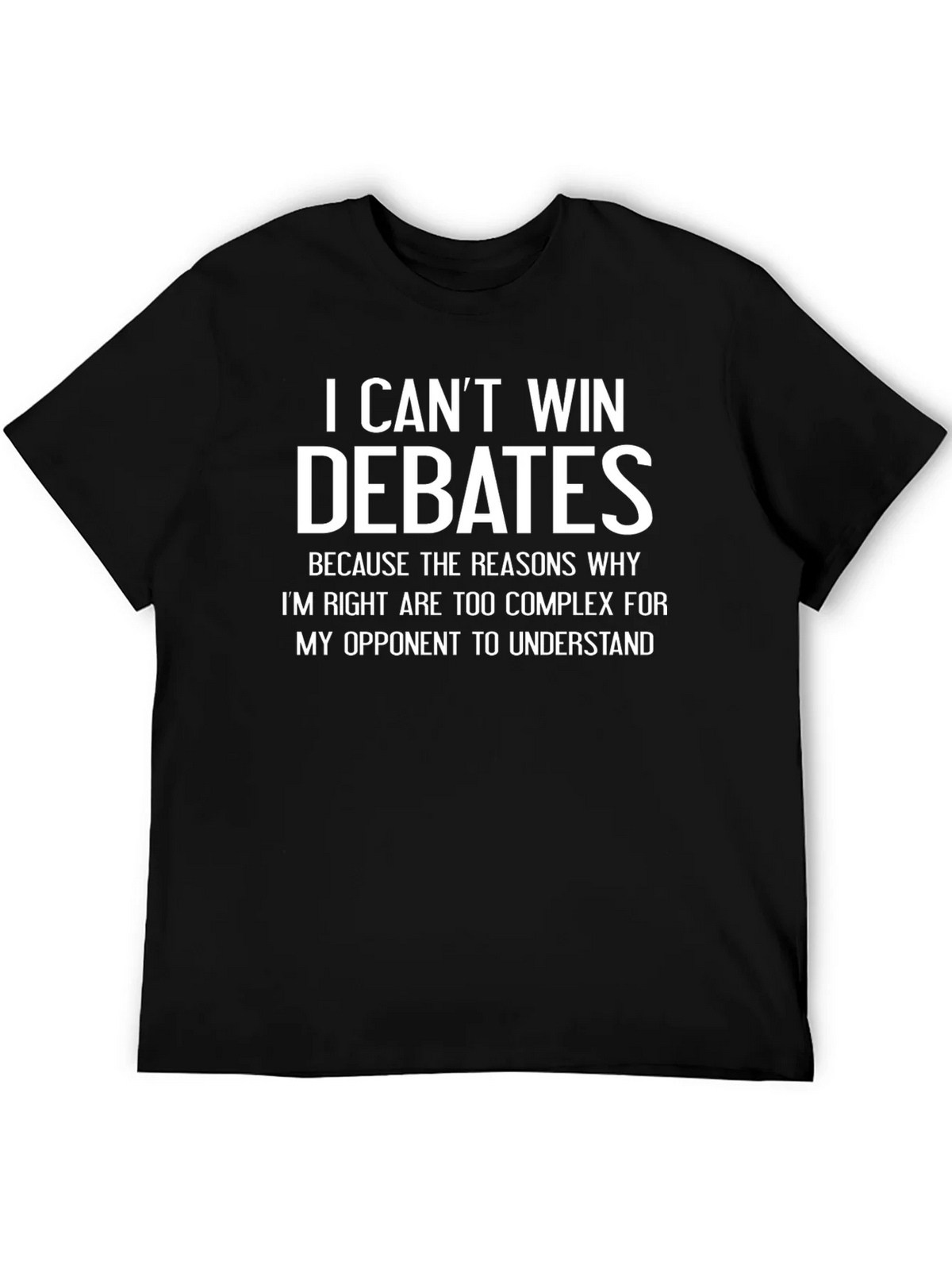 I Cant Win Debates Funny Sarcastic T-Shirt